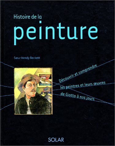Histoire de la peinture : découvrir et comprendre les peintres et leurs oeuvres de Giotto à nos jour