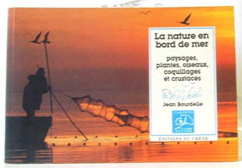La nature en bord de mer : paysages, plantes, oiseaux, coquillages et crustacés