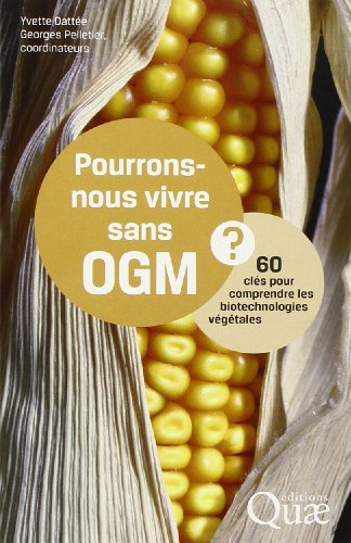 Pourrons-nous vivre sans OGM ? : 60 clés pour comprendre les biotechnologies végétales
