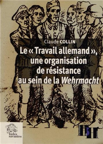 Le Travail allemand : une organisation de résistance au sein de la Wehrmacht : articles et témoignag