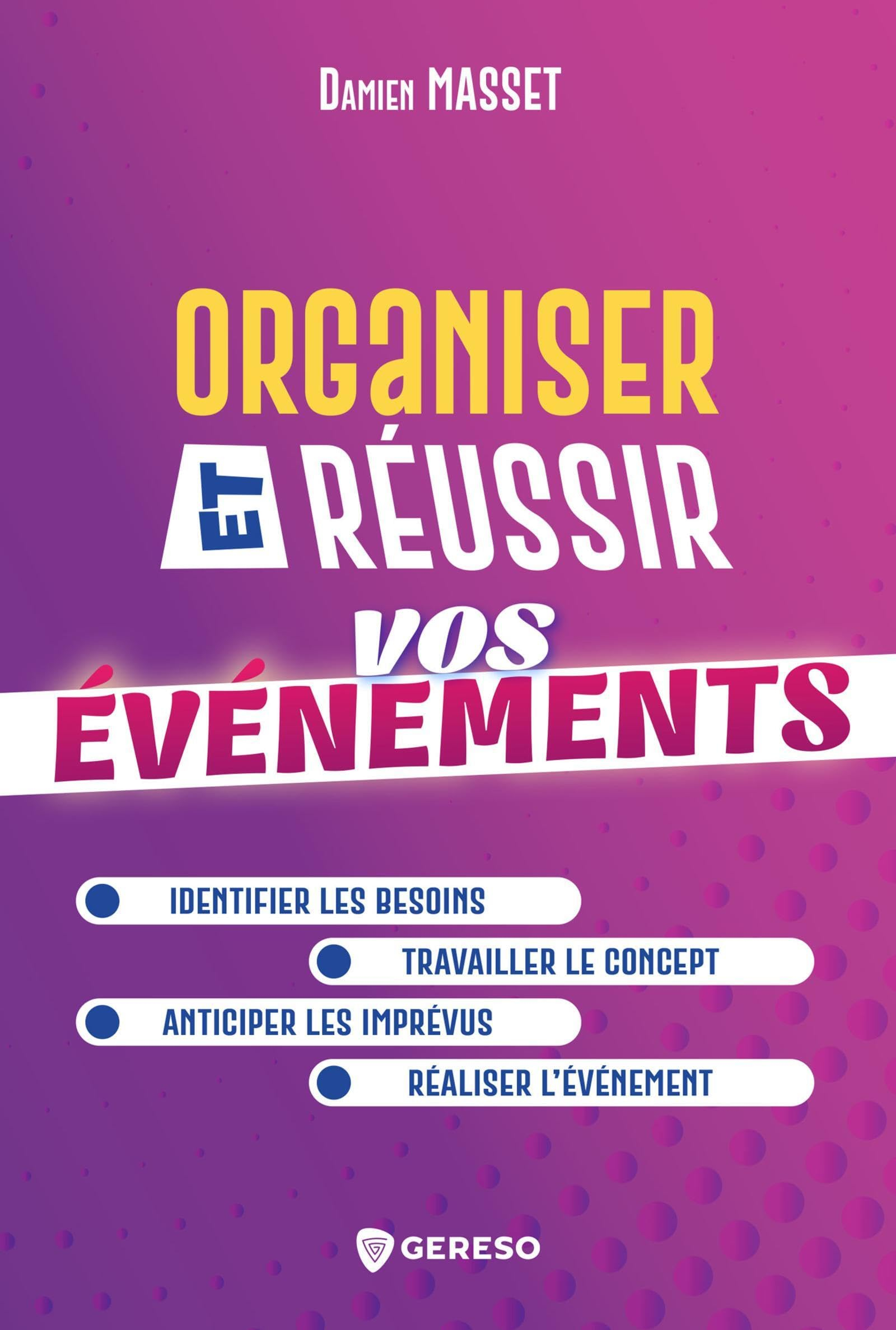 Organiser et réussir vos événements : identifier les besoins, travailler le concept, anticiper les i