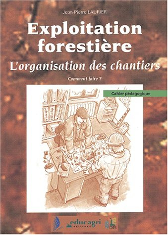 Exploitation forestière : cahier pédagogique. Vol. *. L'organisation des chantiers : comment faire ?