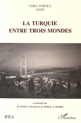 La Turquie entre trois mondes : actes du colloque international de Montpellier, 5, 6 et 7 octobre 19