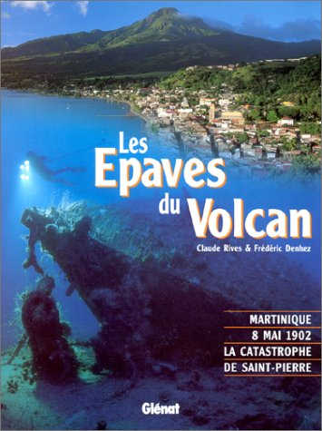 Les épaves du volcan : Saint-Pierre de la Martinique