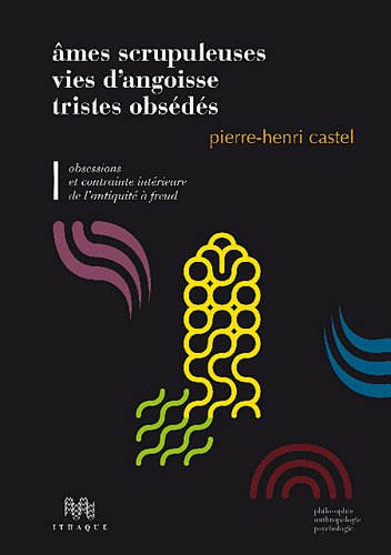 Ames scrupuleuses, vies d'angoisse, tristes obsédés. Vol. 1. Obsessions et contrainte intérieure de 