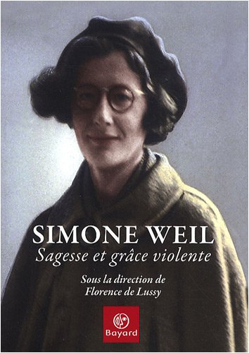 Simone Weil : sagesse et grâce violente