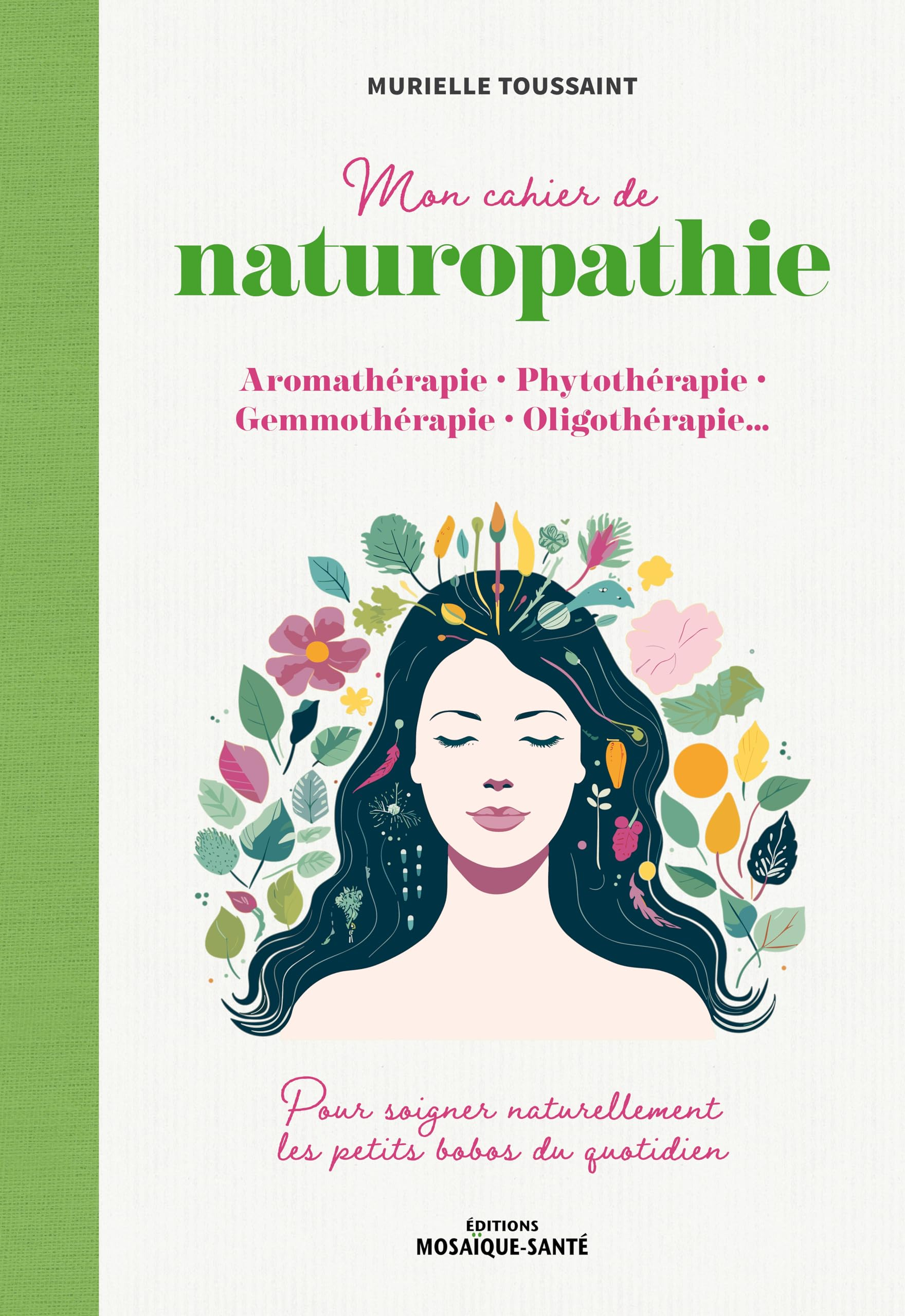 Mon cahier de naturopathie : aromathérapie, phytothérapie, gemmothérapie, oligothérapie... : pour so