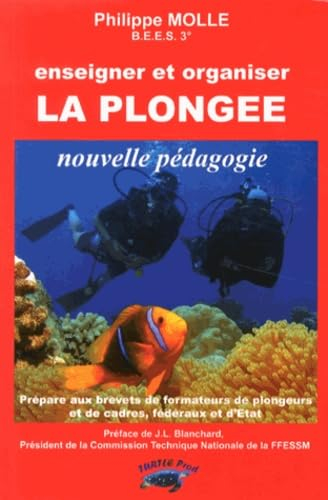 Enseigner et organiser la plongée : nouvelle pédagogie : prépare aux brevets de formateurs de plonge