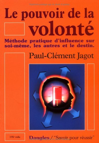 Le pouvoir de la volonté : méthode pratique d'influence sur soi-même, les autres et le destin