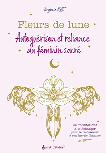 Fleurs de lune : autoguérison et reliance au féminin sacré : 30 méditations à télécharger pour se re