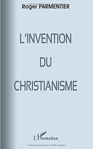 L'invention du christianisme : (qui aurait horrifié et scandalisé Jésus)