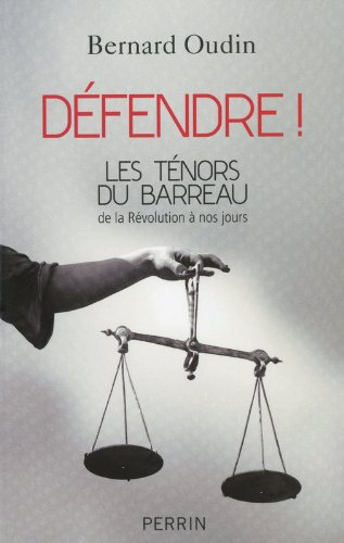 Défendre ! : les ténors du barreau de la Révolution à nos jours