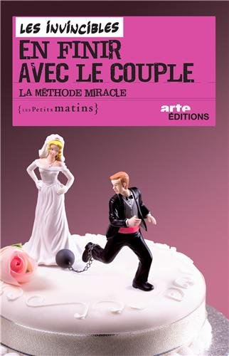 En finir avec le couple ! : la méthode miracle