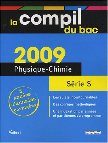Physique-chimie série S : bac 2009, 5 années d'annales corrigées