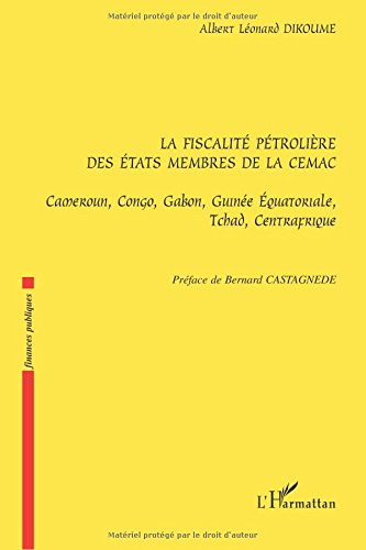 La fiscalité pétrolière des Etats membres de la CEMAC : Cameroun, Congo, Gabon, Guinée équatoriale, 