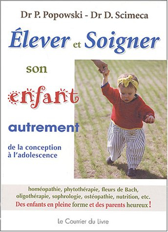 Elever et soigner son enfant autrement : de la conception à l'adolescence : homéopathie, phytothérap