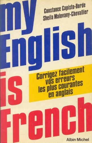 My english is french : corrigez facilement vos erreurs les plus courantes en anglais