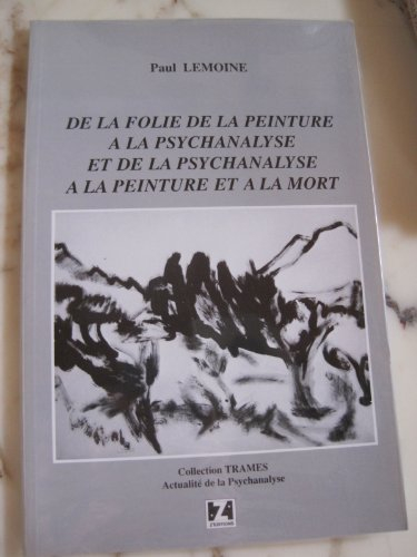 De la folie de la peinture à la psychanalyse et de la psychanalyse à la peinture et à la mort