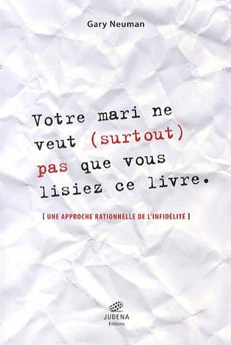 Votre mari ne veut (surtout) pas que vous lisiez ce livre : une approche rationnelle de l'infidélité