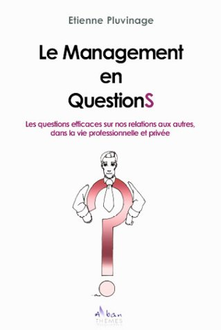 Le management en questions : les questions efficaces sur nos relations aux autres dans la vie profes