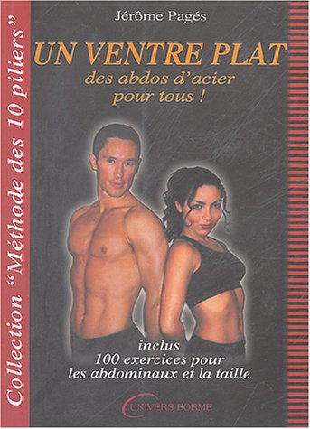 Un ventre plat, des abdos d'acier pour tous ! : selon la méthode des 10 piliers : inclus 100 exercic