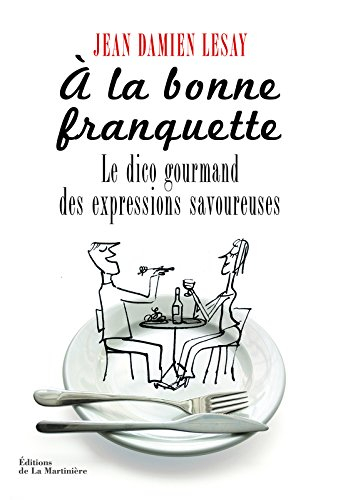 A la bonne franquette : le dico gourmand des expressions savoureuses de la table, de la cuisine et d