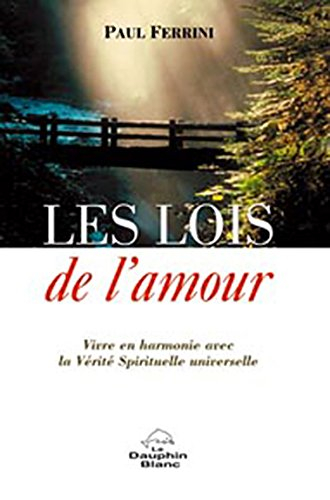 Les lois de l'amour : vivre en harmonie avec la vérité spirituelle universelle