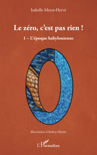 Le zéro, c'est pas rien !. Vol. 1. L'époque babylonienne