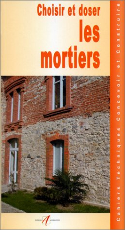 Choisir et doser les mortiers : les liants, ciments, mortiers et bétons, gâcher du mortier à la pell