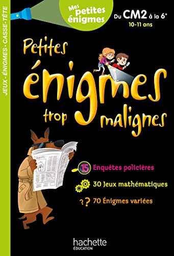 Petites énigmes trop malignes, du CM2 à la 6e, 10-11 ans