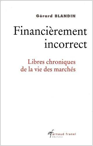financièrement incorrect : libres chroniques de la vie des marchés