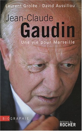 Jean-Claude Gaudin : une vie pour Marseille : biographie