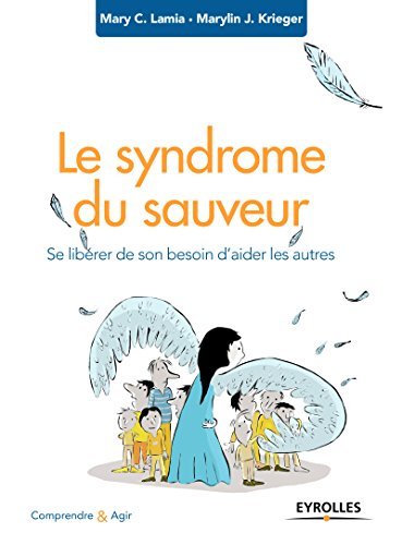 Le syndrome du sauveur : se libérer de son besoin d'aider les autres