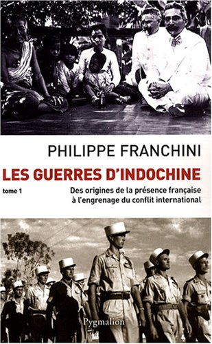 Les guerres d'Indochine. Vol. 1. Des origines de la présence française à l'engrenage du conflit inte