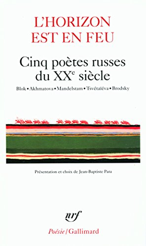 L'horizon est en feu : cinq poètes russes du XXe siècle : Blok, Akhmatova, Mandelstam, Tsvétaïéva, B