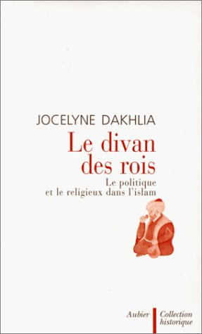 Le divan des rois : le politique et le religieux dans l'Islam