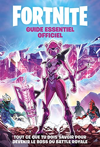 Fortnite : guide essentiel officiel : tout ce que tu dois savoir pour devenir le boss du battle roya