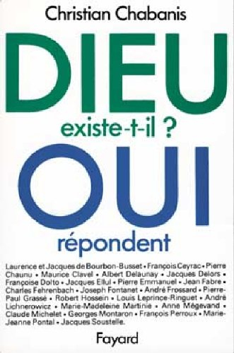 Dieu existe-t-il ? : oui répondent Laurence et Jacques De Bourbon-Busset, François Ceyrac, Pierre Ch