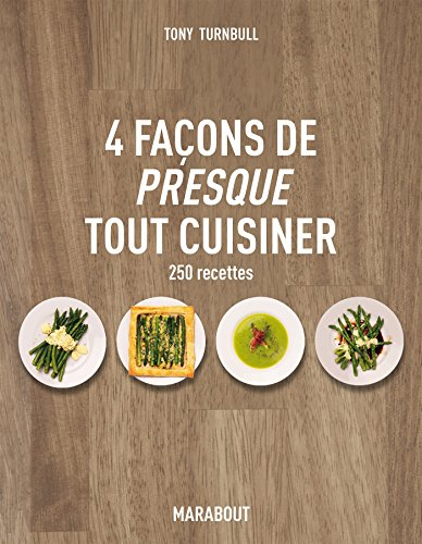 4 façons de presque tout cuisiner : 250 recettes