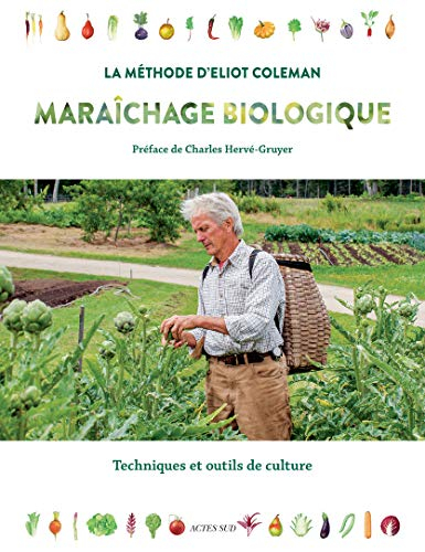 Maraîchage biologique : la méthode d'Eliot Coleman : techniques et outils de culture