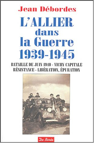 L'Allier dans la guerre 1939-1945 : bataille de juin 1940, Vichy capitale, Résistance, Libération, é