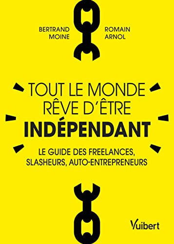 Tout le monde rêve d'être indépendant : le guide des freelances, slasheurs, auto-entrepreneurs
