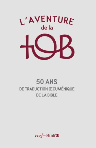 L'aventure de la TOB : cinquante ans de traduction oecuménique de la Bible