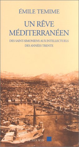 Un rêve méditerranéen : des saints-simoniens aux intellectuels des années 1930 (1832-1962)