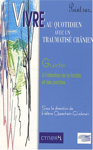 Vivre au quotidien avec un traumatisé crânien : guide à l'attention de la famille et des proches