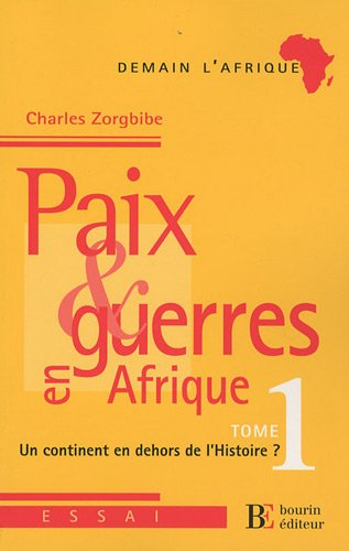 Paix & guerres en Afrique. Vol. 1. Un continent en dehors de l'histoire ?