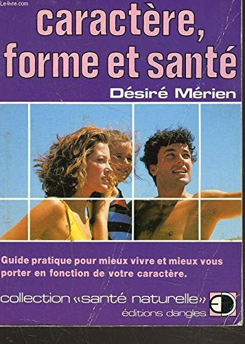 Caractère, forme et santé : guide pratique pour mieux vivre et mieux vous porter en fonction de votr