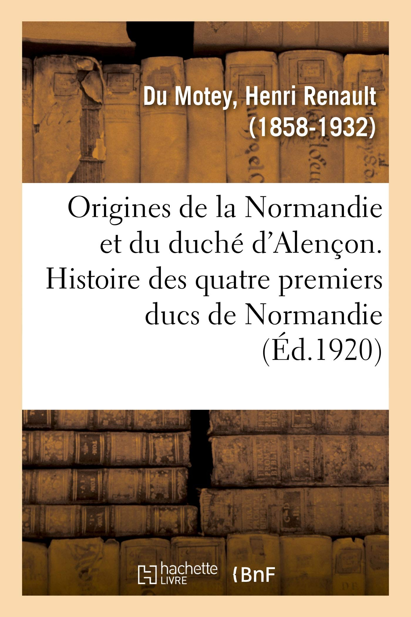Origines de la Normandie et du duché d'Alençon. Histoire des quatre premiers ducs de Normandie : et 