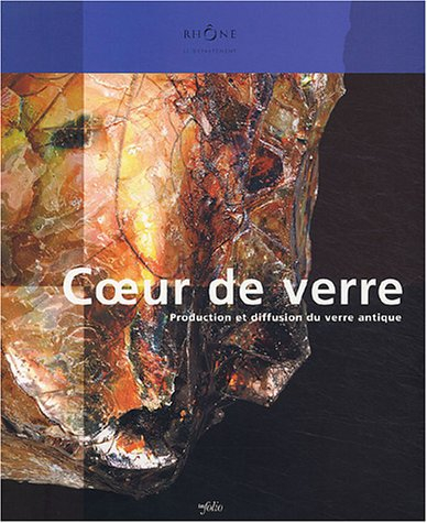 Coeur de verre : exposition, Lyon, Musée gallo-romain de Lyon-Fourvière, 19 déc. 2003-25 avril 2004