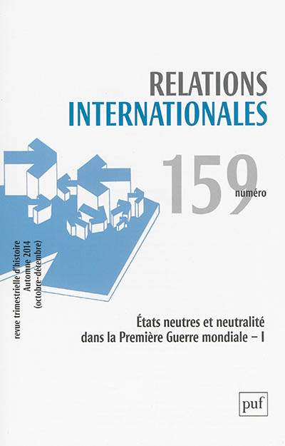 Relations internationales, n° 159. Etats neutres et neutralité dans la Première Guerre mondiale - I